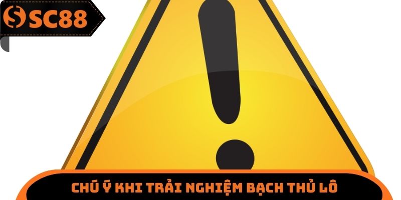 Chú ý để trải nghiệm bạch thủ lô an toàn