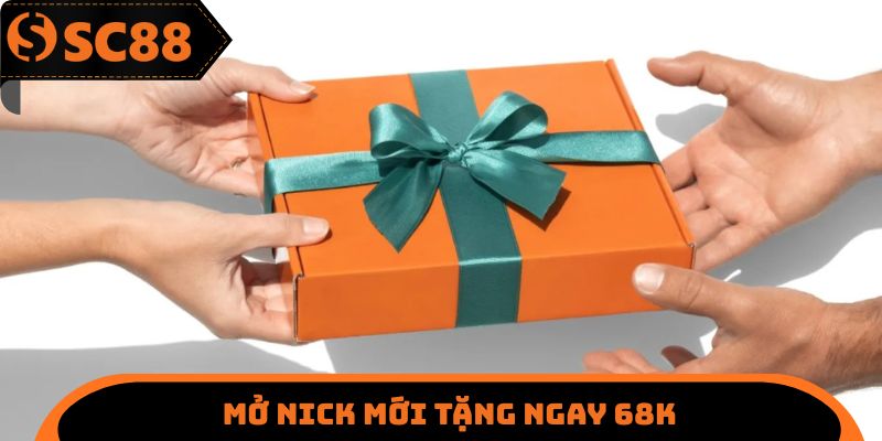 Mở nick mới tặng ngay 68k